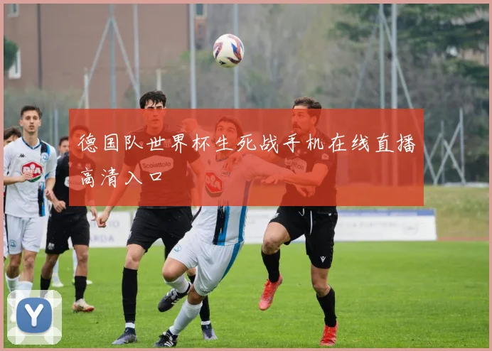 德国队世界杯生死战手机在线直播高清入口