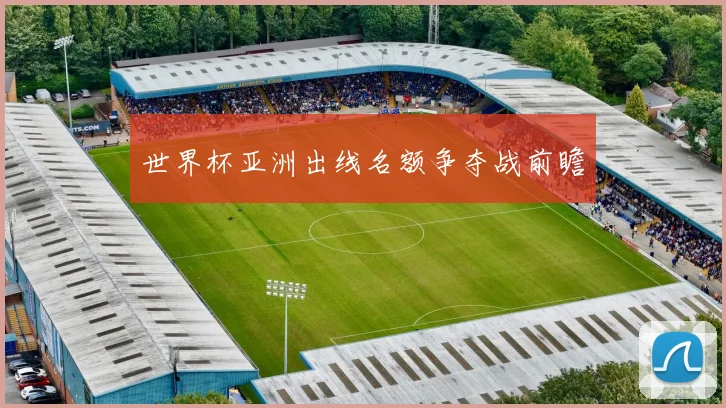 世界杯亚洲出线名额争夺战前瞻