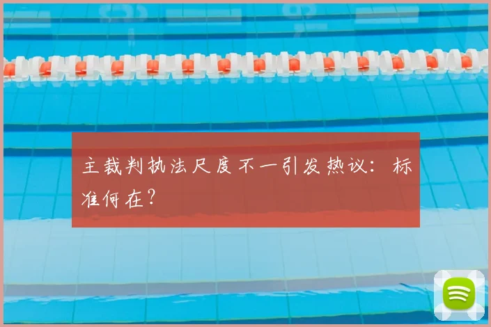 主裁判执法尺度不一引发热议：标准何在？